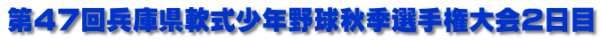 第４７回兵庫県軟式少年野球秋季選手権大会２日目